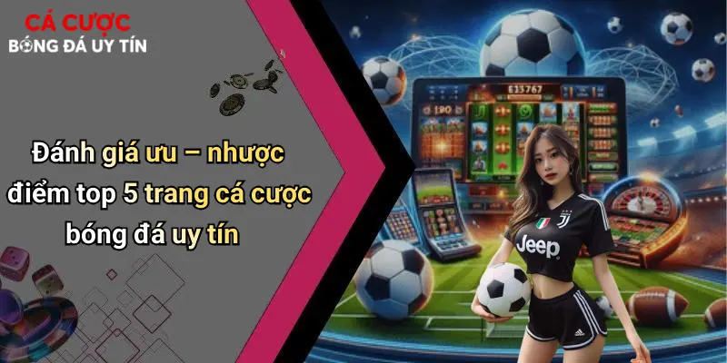 Cá Cược Bóng Đá: Thế Giới Giải Trí Sôi Động Và Lưu Ý Khi Chơi 69 Đánh giá ưu – nhược điểm top 5 trang cá cược bóng đá uy tín