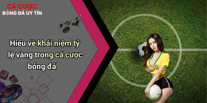 Tỷ Lệ Vàng Trong Cá Cược Bóng Đá: Chiến Lược Để Đặt Cược Thành Công 1 Hiểu về khái niệm tỷ lệ vàng trong cá cược bóng đá