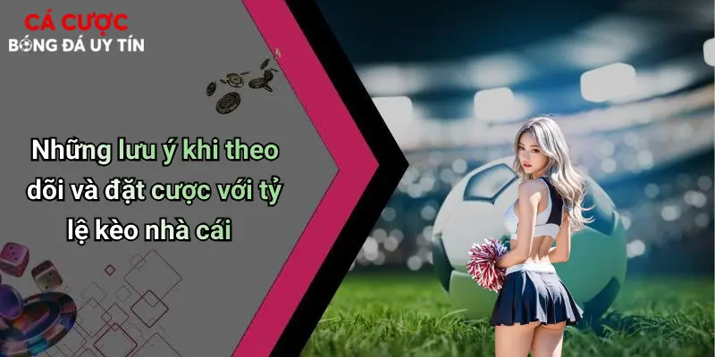 Tỷ Lệ Kèo Nhà Cái: Chìa Khóa Thành Công Trong Cá Cược Bóng Đá 4 Những lưu ý khi theo dõi và đặt cược với tỷ lệ kèo nhà cái