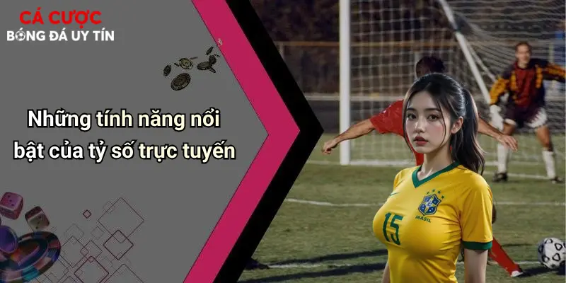 Tỷ Số Trực Tuyến: Xu Hướng Cần Thiết Cho Cá Cược Bóng Đá Hiện Đại 2 Những tính năng nổi bật của tỷ số trực tuyến
