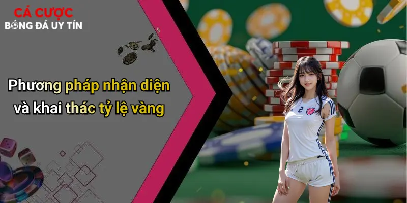 Tỷ Lệ Vàng Trong Cá Cược Bóng Đá: Chiến Lược Để Đặt Cược Thành Công 3 Phương pháp nhận diện và khai thác tỷ lệ vàng