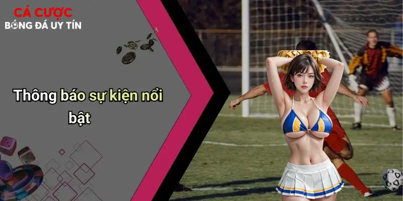 Tỷ Số Trực Tuyến: Xu Hướng Cần Thiết Cho Cá Cược Bóng Đá Hiện Đại 3 Thông báo sự kiện nổi bật