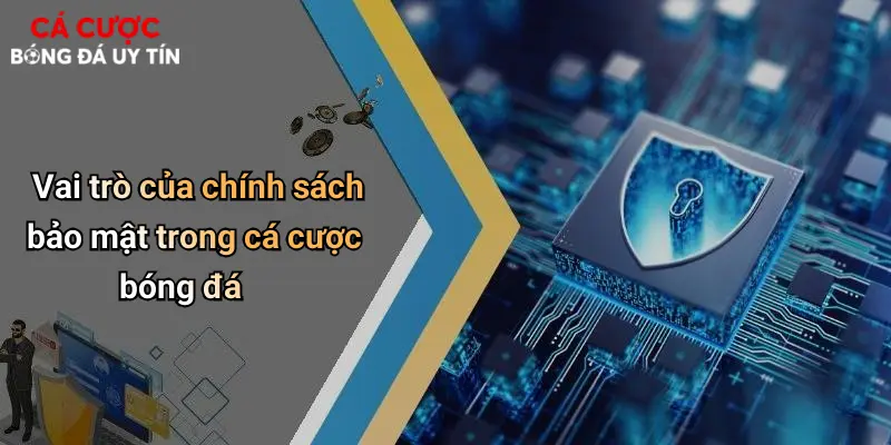 Vai trò của chính sách bảo mật trong cá cược bóng đá