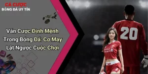 Ván Cược Định Mệnh Trong Bóng Đá: Cơ May Lật Ngược Cuộc Chơi