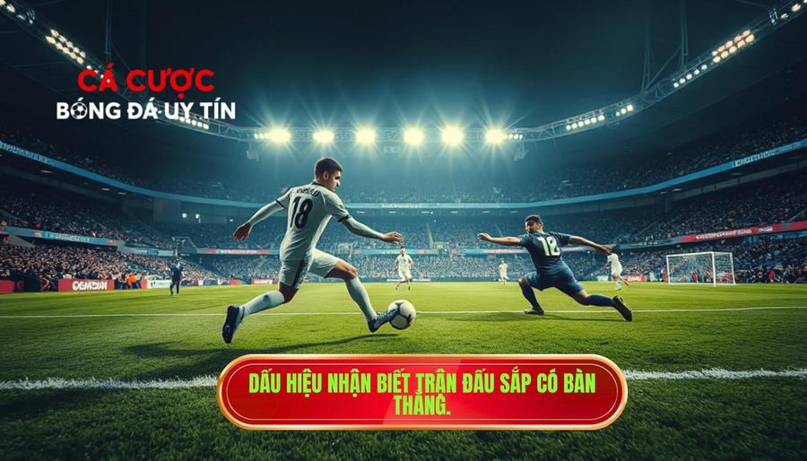 Dấu hiệu nhận biết trận đấu sắp có bàn thắng.