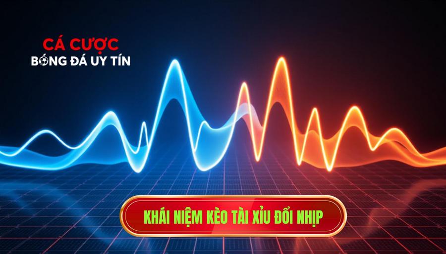Khái niệm kèo tài xỉu đổi nhịp