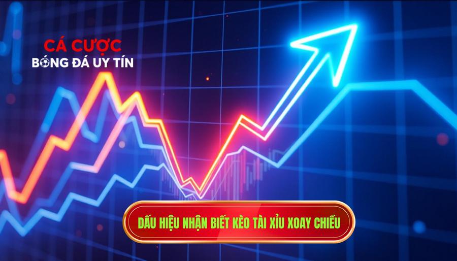 Dấu hiệu nhận biết kèo tài xỉu xoay chiều